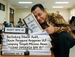 Berlindung di Balik Audit, Oknum Pengguna Anggaran ULP Lampung Tengah Merasa Aman: “Sudah Diperiksa BPK RI”